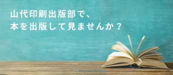 山代印刷出版部で、本を出版して見ませんか？